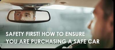 Safety first! How to ensure you are purchasing a safe car